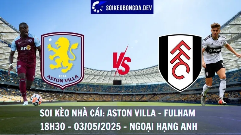 Soi kèo nhà cái Aston Villa vs Fulham - 03/05/2025 - Ngoại hạng Anh 1 Soi kèo nhà cái Aston Villa vs Fulham - 03/05/2025 - Ngoại hạng Anh