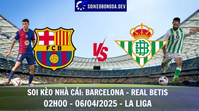Tỷ lệ kèo hôm nay Barcelona vs Real Betis - 06/04/2025 - La Liga 1 Tỷ lệ kèo hôm nay Barcelona vs Real Betis - 06/04/2025 - La Liga