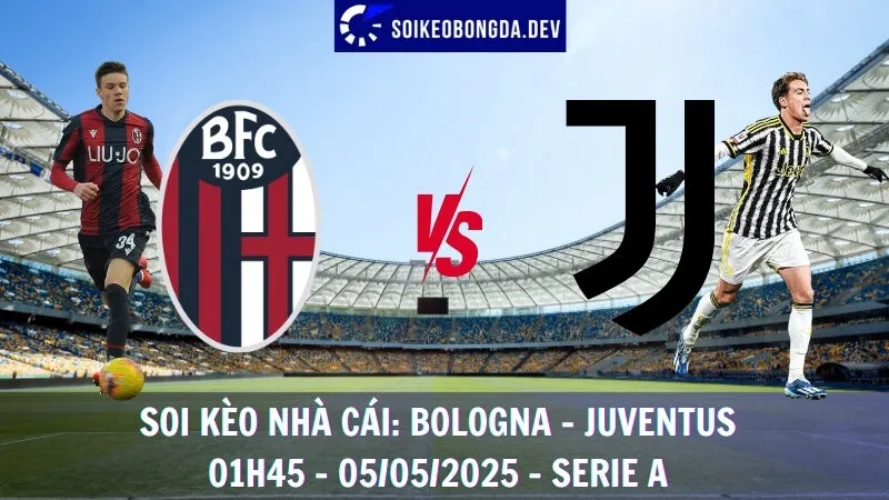 Nhận Định Kèo Bóng Đá Bologna vs Juventus - 05/05/2025 - Serie A 1 Nhận Định Kèo Bóng Đá Bologna vs Juventus - 05/05/2025 - Serie A